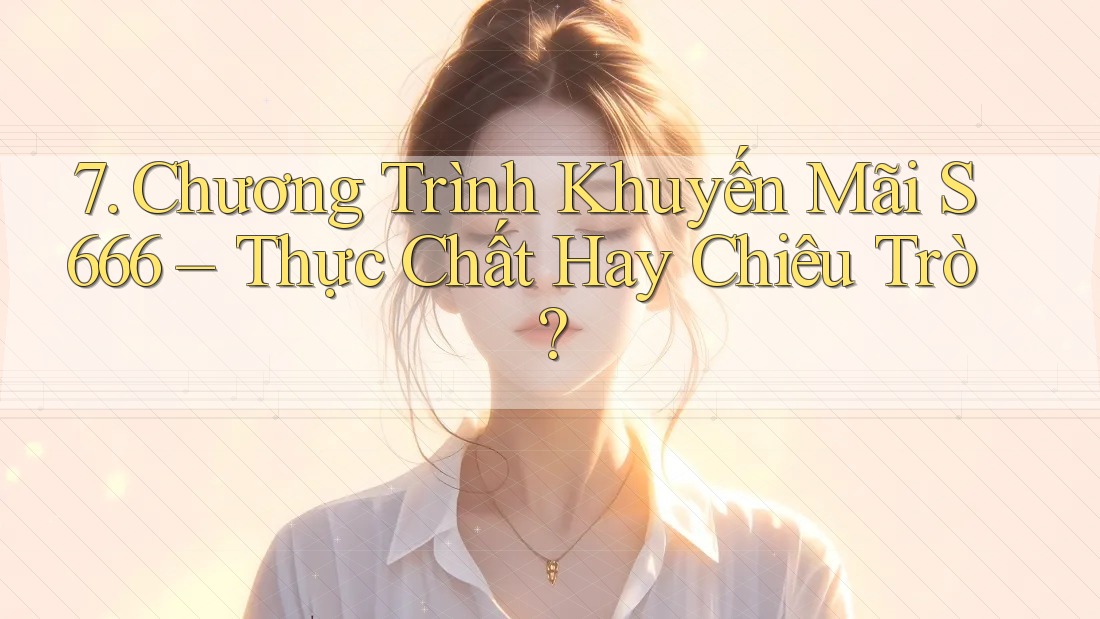 7. Chương Trình Khuyến Mãi S666 – Thực Chất Hay Chiêu Trò? 7. Chương Trình Khuyến Mãi S666 – Thực Chất Hay Chiêu Trò?