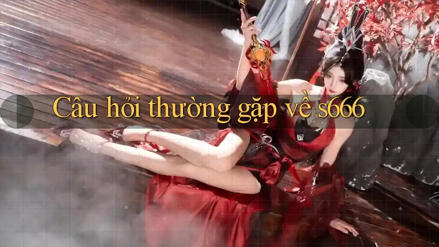 Câu hỏi thường gặp về s666