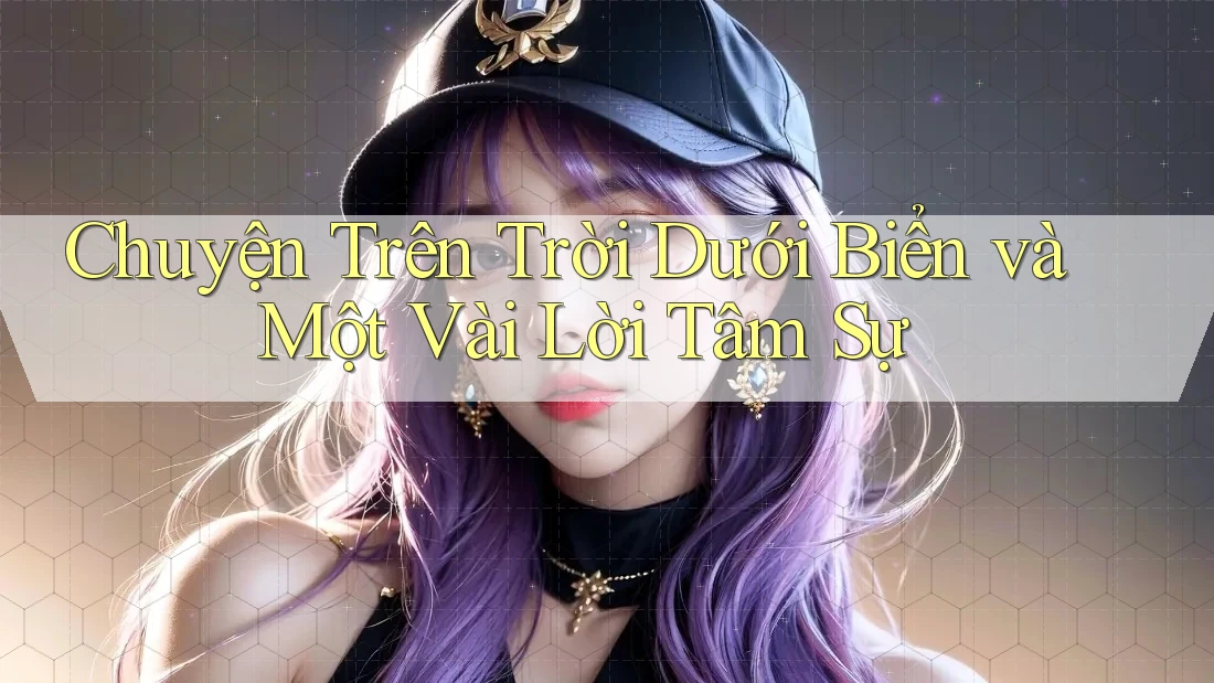 Chuyện Trên Trời Dưới Biển và Một Vài Lời Tâm Sự Chuyện Trên Trời Dưới Biển và Một Vài Lời Tâm Sự