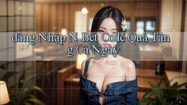 đăng nhập n bet code quà tặng cả ngày