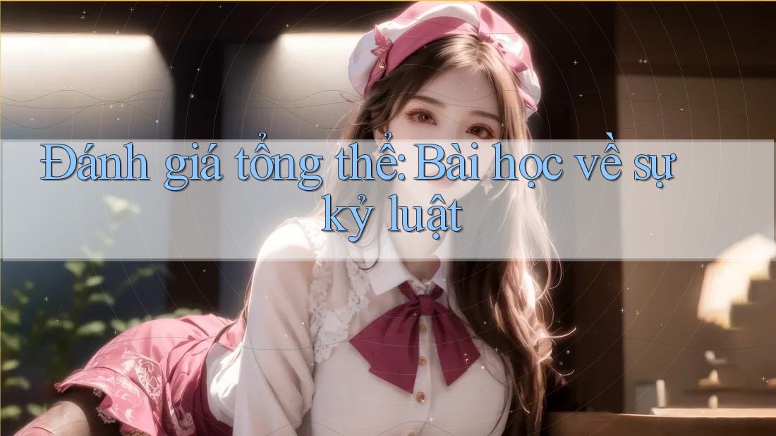 Đánh giá tổng thể: Bài học về sự kỷ luật Đánh giá tổng thể: Bài học về sự kỷ luật