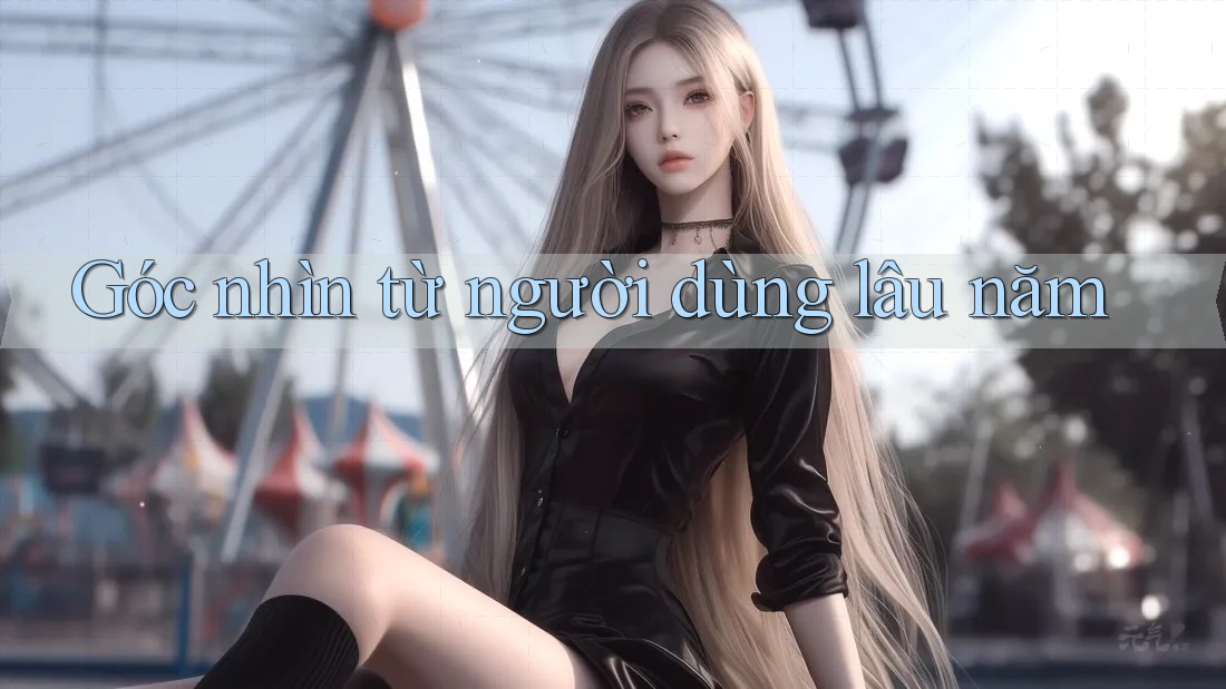 Góc nhìn từ người dùng lâu năm Góc nhìn từ người dùng lâu năm