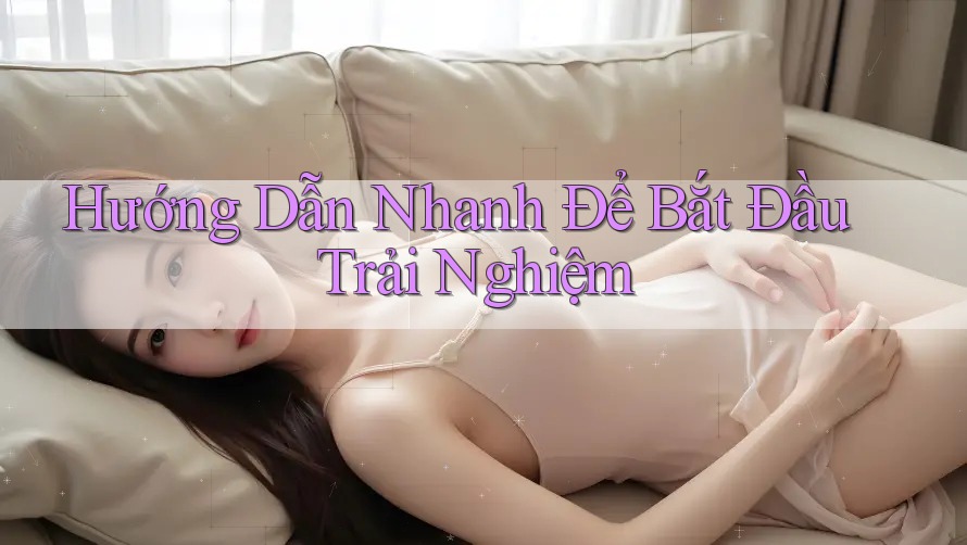 Hướng Dẫn Nhanh Để Bắt Đầu Trải Nghiệm Hướng Dẫn Nhanh Để Bắt Đầu Trải Nghiệm