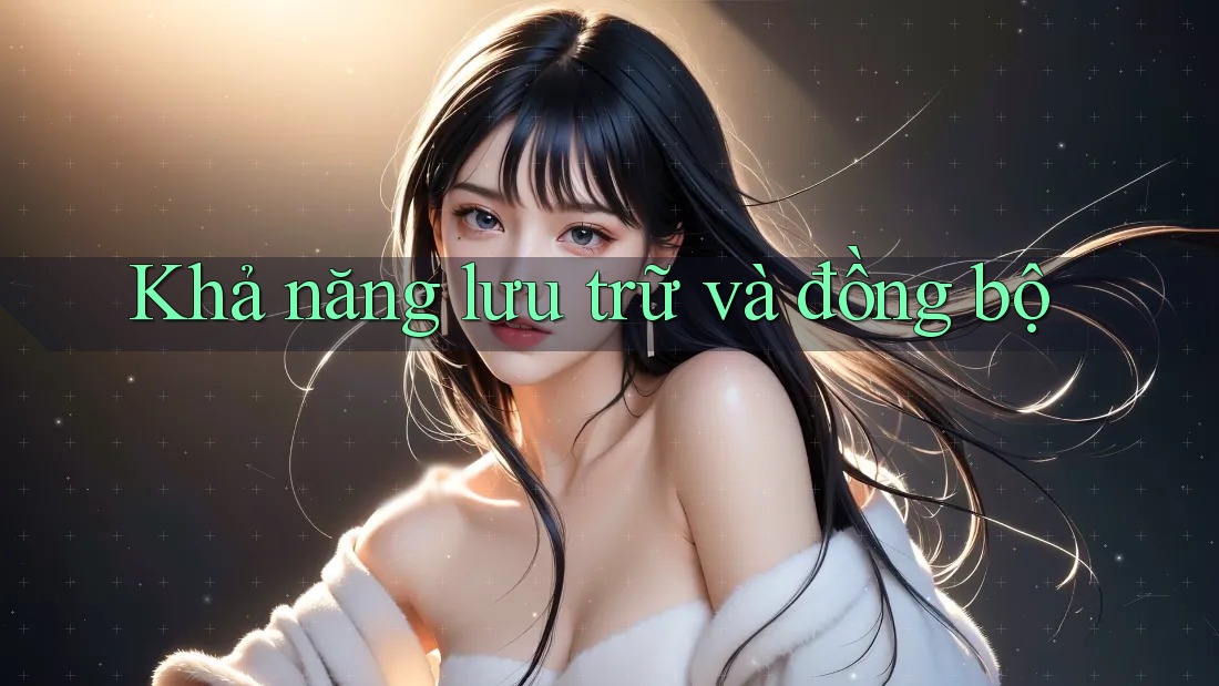 Khả năng lưu trữ và đồng bộ Khả năng lưu trữ và đồng bộ