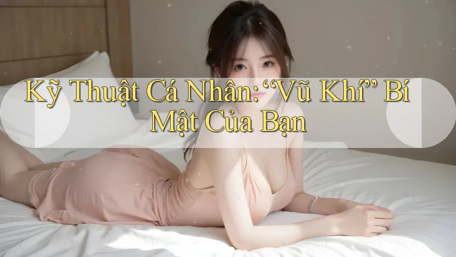 Kỹ Thuật Cá Nhân: “Vũ Khí” Bí Mật Của Bạn Kỹ Thuật Cá Nhân: “Vũ Khí” Bí Mật Của Bạn
