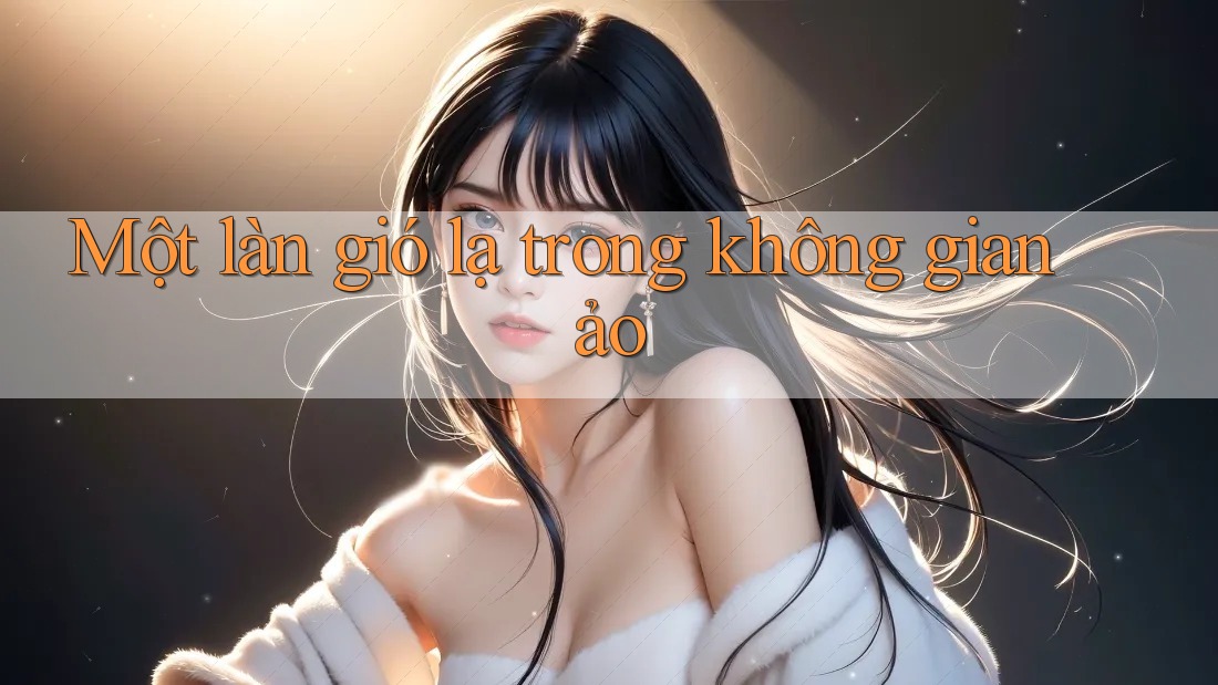 Một làn gió lạ trong không gian ảo Một làn gió lạ trong không gian ảo