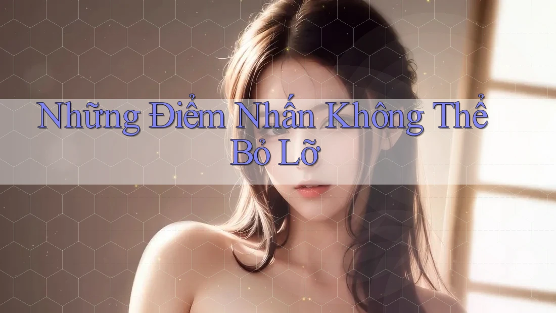 Những Điểm Nhấn Không Thể Bỏ Lỡ