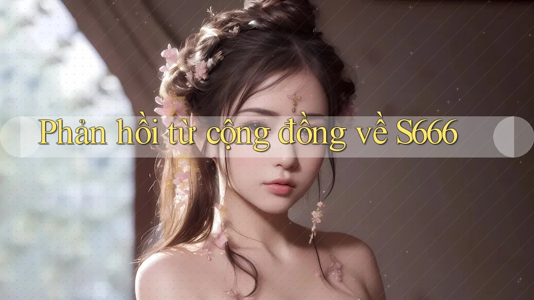 Phản hồi từ cộng đồng về S666 Phản hồi từ cộng đồng về S666