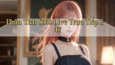 Phân tích s666   live trực tiếp 247