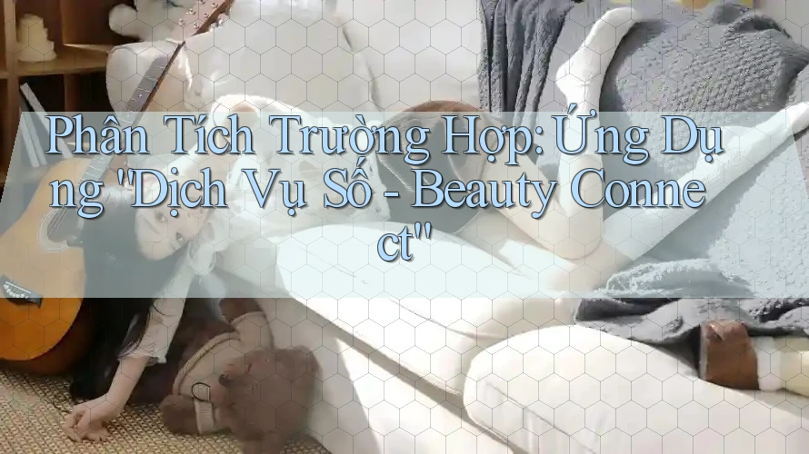 Phân Tích Trường Hợp: Ứng Dụng “Dịch Vụ Số - Beauty Connect” Phân Tích Trường Hợp: Ứng Dụng “Dịch Vụ Số - Beauty Connect”