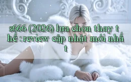s666 (2026) lựa chọn thay thế review cập nhật mới nhất