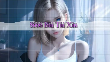 s666  bài tài xỉu