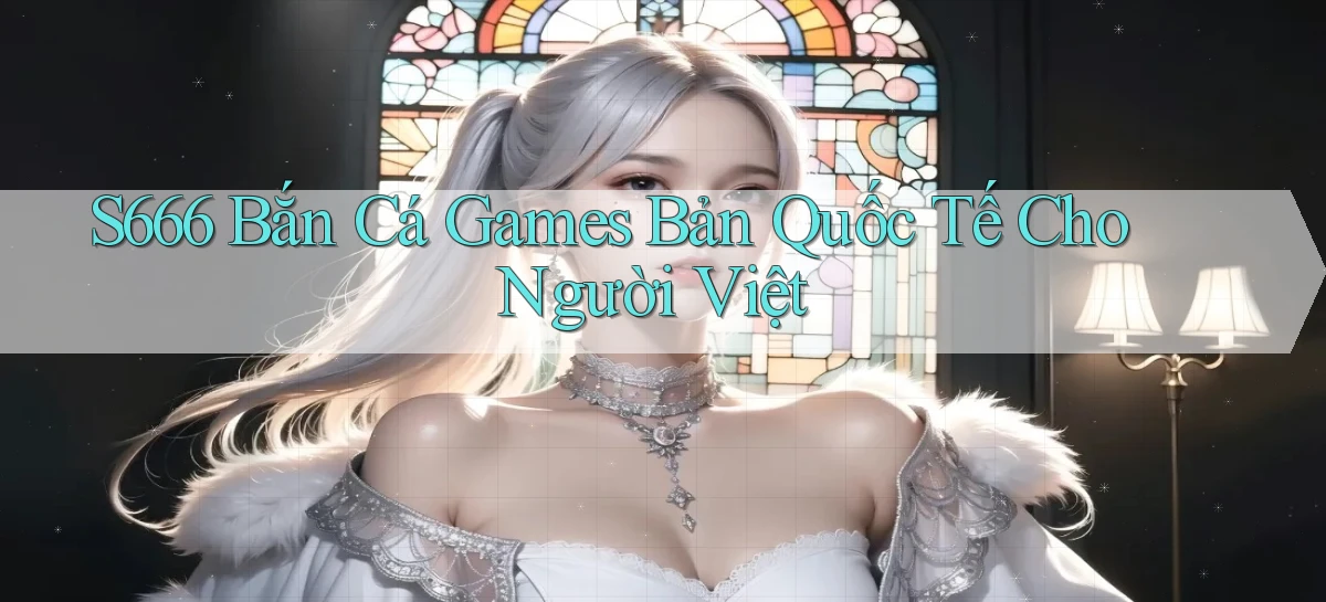 s666  bắn cá games bản quốc tế cho người việt
