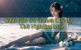 s666  bắn cá games chế độ thử nghiệm mới