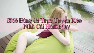 s666  bóng đá trực tuyến kèo nhà cái hôm nay