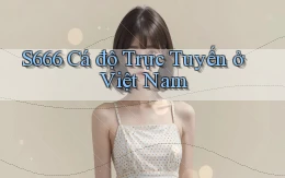 s666  cá độ trực tuyến ở việt nam