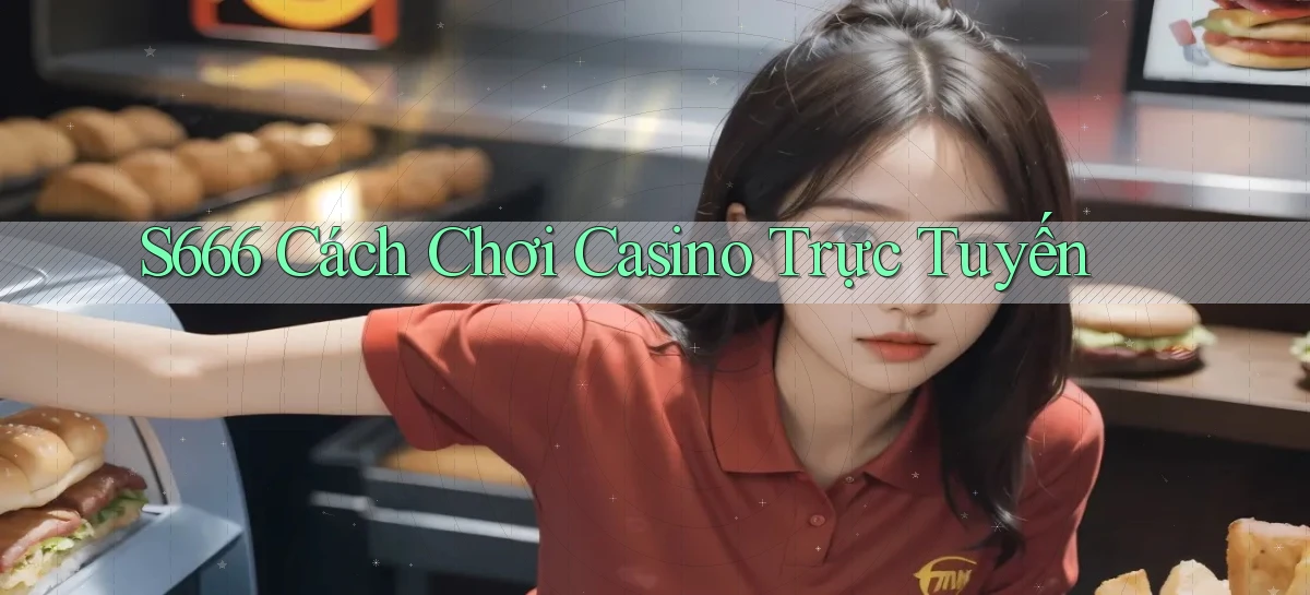 s666  cách chơi casino trực tuyến