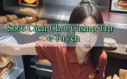 s666  cách chơi casino trực tuyến