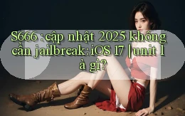S666 cập nhật 2025 không cần jailbreak iOS 17 unit là gì