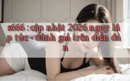 s666 cập nhật 2026 ngay lập tức   đánh giá trên diễn đàn