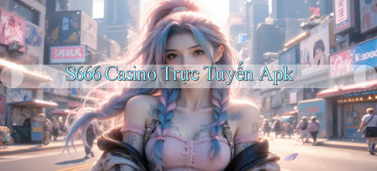 s666  casino trực tuyến apk