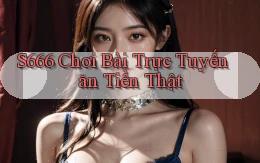s666  chơi bài trực tuyến ăn tiền thật