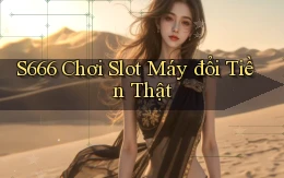 s666  Chơi slot máy đổi tiền thật