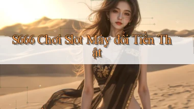 s666  Chơi slot máy đổi tiền thật