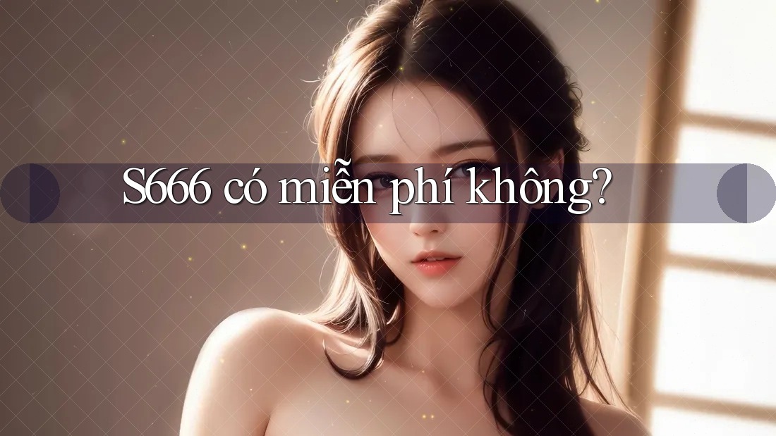 s666 có miễn phí không?