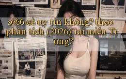 s666 có uy tín không theo phân tích (2026) tại miền Trung