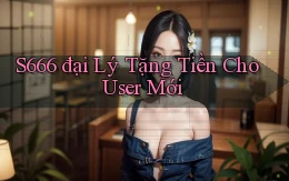s666  đại lý tặng tiền cho user mới