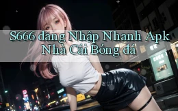 s666  đăng nhập nhanh apk nhà cái bóng đá