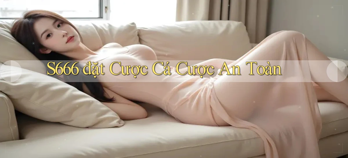 s666  đặt cược cá cược an toàn