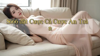 s666  đặt cược cá cược an toàn