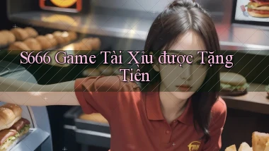 s666  game tài xỉu được tặng tiền