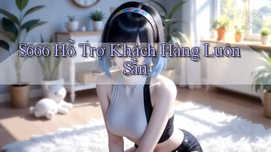 s666  hỗ trợ khách hàng luôn sẵn