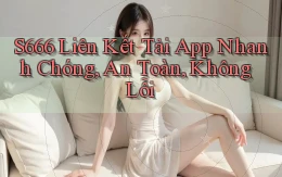 s666  liên kết tải app nhanh chóng, an toàn, không lỗi