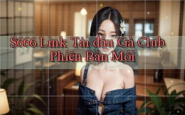 s666  link tải đấu gà club phiên bản mới