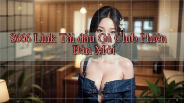 s666  link tải đấu gà club phiên bản mới