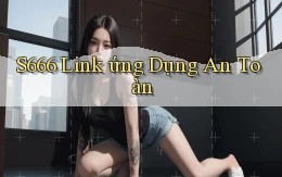 s666  link ứng dụng an toàn