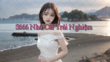 s666  nhà cái trải nghiệm
