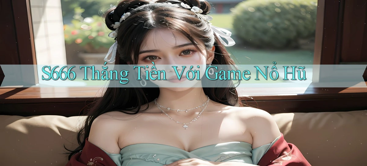 s666  thắng tiền với game nổ hũ