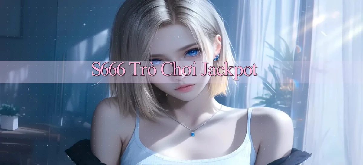 s666  trò chơi jackpot