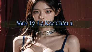 s666  tỷ lệ kèo châu á