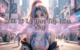 s666  tỷ lệ trực tiếp hôm nay