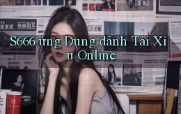 s666  ứng dụng đánh tài xỉu online