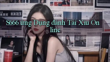 s666  ứng dụng đánh tài xỉu online