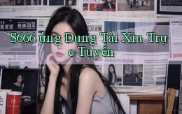 s666  ứng dụng tài xỉu trực tuyến