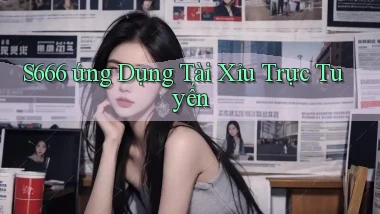 s666  ứng dụng tài xỉu trực tuyến
