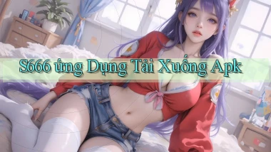 s666  ứng dụng tải xuống apk